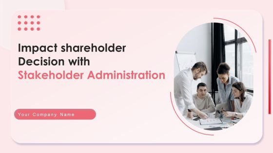 Impact Shareholder Decisions With Stakeholder Administration Ppt PowerPoint Presentation Complete Deck With Slides Impact Shareholder Decisions With Stakeholder Administration Ppt PowerPoint Presentation Complete Deck With Slides