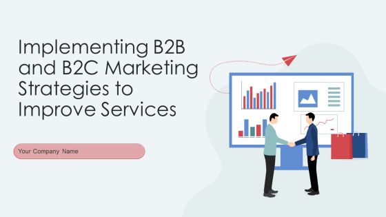 Implementing B2B And B2C Marketing Strategies To Improve Services Ppt PowerPoint Presentation Complete With Slides