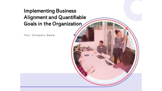 Implementing Business Alignment And Quantifiable Goals In The Organization Ppt PowerPoint Presentation Complete Deck Implementing Business Alignment And Quantifiable Goals In The Organization Ppt PowerPoint Presentation Complete Deck