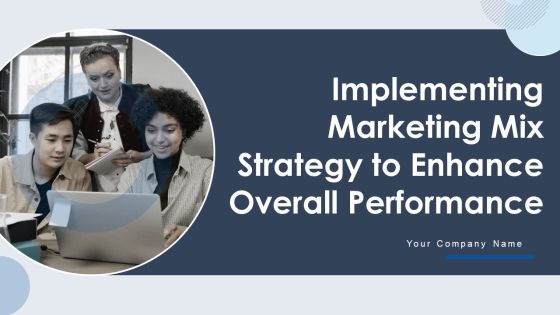 Implementing Marketing Mix Strategy To Enhance Overall Performance Ppt PowerPoint Presentation Complete With Slides Implementing Marketing Mix Strategy To Enhance Overall Performance Ppt PowerPoint Presentation Complete With Slides