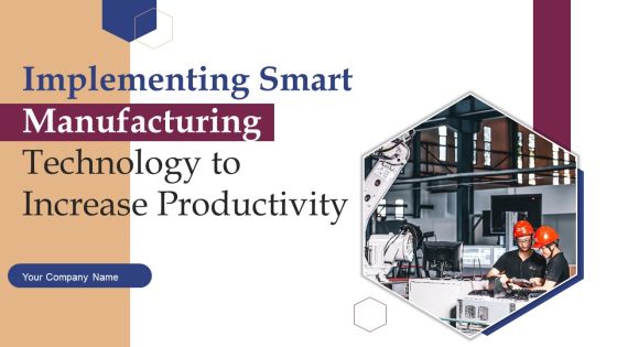 Implementing Smart Manufacturing Technology To Increase Productivity Ppt PowerPoint Presentation Complete Deck With Slides