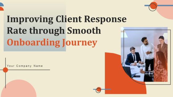 Improving Client Response Rate Through Smooth Onboarding Journey Ppt PowerPoint Presentation Complete Deck With Slides Improving Client Response Rate Through Smooth Onboarding Journey Ppt PowerPoint Presentation Complete Deck With Slides