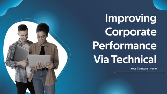 Improving Corporate Performance Via Technical Ppt PowerPoint Presentation Complete Deck With Slides