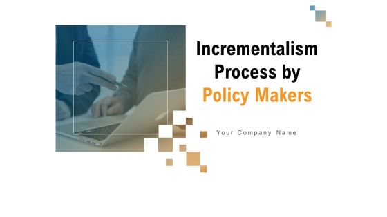 Incrementalism Process By Policy Makers Ppt PowerPoint Presentation Complete Deck With Slides