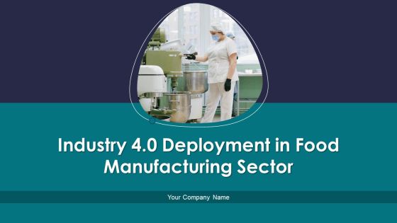 Industry 4 0 Deployment In Food Manufacturing Sector Ppt PowerPoint Presentation Complete With Slides
