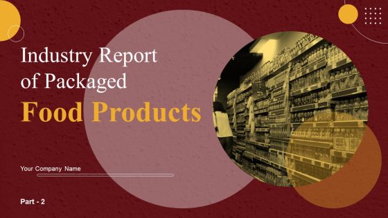 Industry Report Of Packaged Food Products Part 2 Ppt PowerPoint Presentation Complete Deck With Slides Industry Report Of Packaged Food Products Part 2 Ppt PowerPoint Presentation Complete Deck With Slides