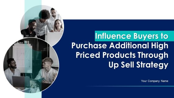 Influence Buyers To Purchase Additional High Priced Products Through Up Sell Strategy Ppt PowerPoint Presentation Complete Deck With Slides