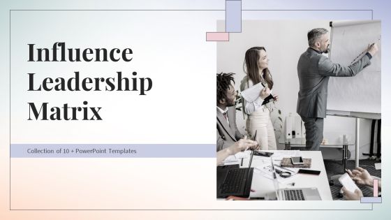 Influence Leadership Matrix Ppt PowerPoint Presentation Complete Deck With Slides