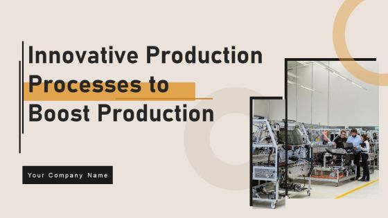 Innovative Production Processes To Boost Production Ppt PowerPoint Presentation Complete Deck With Slides Innovative Production Processes To Boost Production Ppt PowerPoint Presentation Complete Deck With Slides