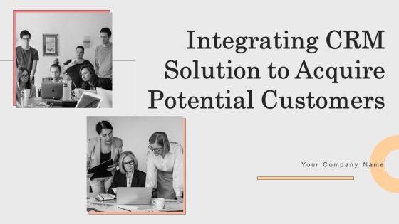 Integrating CRM Solution To Acquire Potential Customers Ppt PowerPoint Presentation Complete Deck With Slides