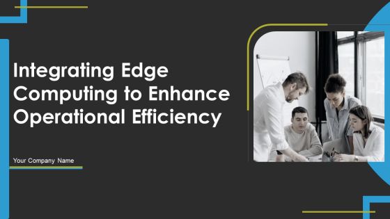 Integrating Edge Computing To Enhance Operational Efficiency Ppt PowerPoint Presentation Complete Deck With Slides