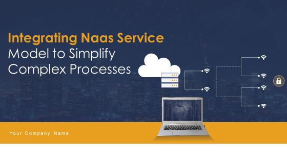 Integrating Naas Service Model To Simplify Complex Processes Ppt PowerPoint Presentation Complete Deck With Slides