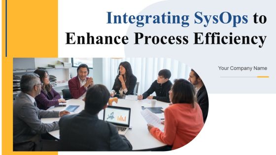 Integrating Sysops To Enhance Process Efficiency Ppt PowerPoint Presentation Complete Deck With Slides
