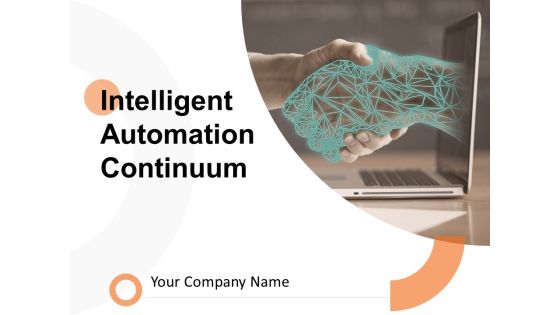 Intelligent Automation Continuum Ppt PowerPoint Presentation Complete Deck With Slides Intelligent Automation Continuum Ppt PowerPoint Presentation Complete Deck With Slides