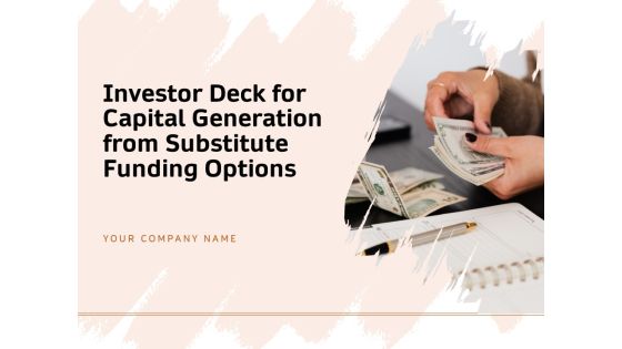 Investor Deck For Capital Generation From Substitute Funding Options Ppt PowerPoint Presentation Complete Deck With Slides Investor Deck For Capital Generation From Substitute Funding Options Ppt PowerPoint Presentation Complete Deck With Slides