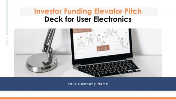 Investor Funding Elevator Pitch Deck For User Electronics Ppt PowerPoint Presentation Complete Deck With Slides