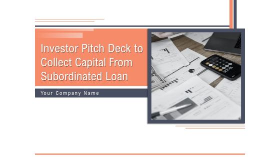 Investor Pitch Deck To Collect Capital From Subordinated Loan Ppt PowerPoint Presentation Complete Deck With Slides Investor Pitch Deck To Collect Capital From Subordinated Loan Ppt PowerPoint Presentation Complete Deck With Slides