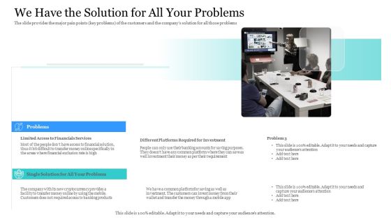 Investor Pitch Ppt Raise Finances Crypto Initial Public Offering We Have The Solution For All Your Problems Infographics PDF Investor Pitch Ppt Raise Finances Crypto Initial Public Offering We Have The Solution For All Your Problems Infographics PDF