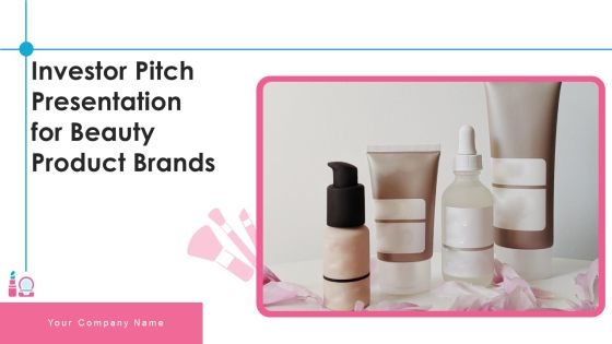 Investor Pitch Presentation For Beauty Product Brands Ppt PowerPoint Presentation Complete Deck With Slides Investor Pitch Presentation For Beauty Product Brands Ppt PowerPoint Presentation Complete Deck With Slides