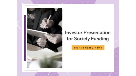 Investor Presentation For Society Funding Ppt PowerPoint Presentation Complete Deck With Slides Investor Presentation For Society Funding Ppt PowerPoint Presentation Complete Deck With Slides