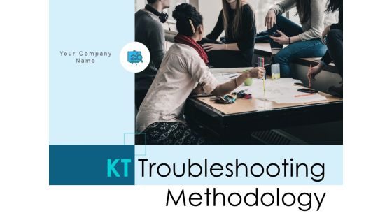 KT Troubleshooting Methodology Ppt PowerPoint Presentation Complete Deck With Slides
