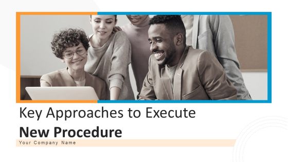 Key Approaches To Execute New Procedure Ppt PowerPoint Presentation Complete Deck With Slides Key Approaches To Execute New Procedure Ppt PowerPoint Presentation Complete Deck With Slides