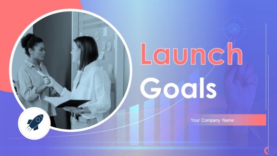 Launch Goals Ppt PowerPoint Presentation Complete Deck With Slides