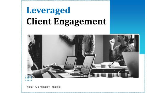 Leveraged Client Engagement Ppt PowerPoint Presentation Complete Deck With Slides Leveraged Client Engagement Ppt PowerPoint Presentation Complete Deck With Slides