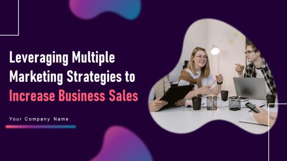 Leveraging Multiple Marketing Strategies To Increase Business Sales Ppt PowerPoint Presentation Complete Deck With Slides