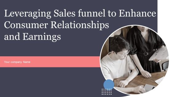Leveraging Sales Funnel To Enhance Consumer Relationships And Earnings Ppt PowerPoint Presentation Complete With Slides