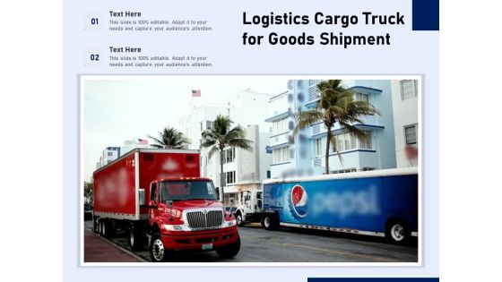 Logistics Cargo Truck For Goods Shipment Ppt PowerPoint Presentation File Show PDF Logistics Cargo Truck For Goods Shipment Ppt PowerPoint Presentation File Show PDF
