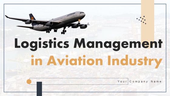 Logistics Management In Aviation Industry Ppt PowerPoint Presentation Complete Deck With Slides Logistics Management In Aviation Industry Ppt PowerPoint Presentation Complete Deck With Slides
