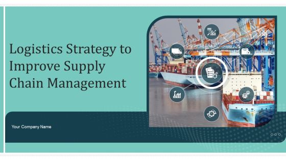 Logistics Strategy To Improve Supply Chain Management Ppt PowerPoint Presentation Complete Deck With Slides Logistics Strategy To Improve Supply Chain Management Ppt PowerPoint Presentation Complete Deck With Slides