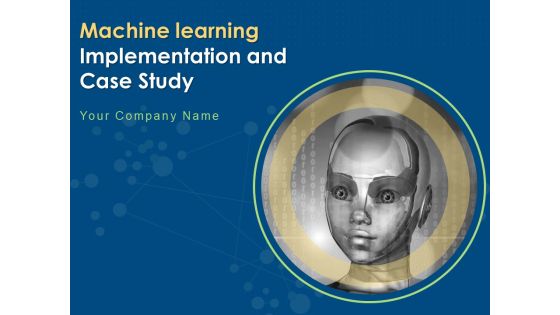 Machine Learning Implementation And Case Study Ppt PowerPoint Presentation Complete Deck With Slides