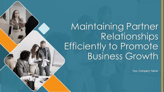 Maintaining Partner Relationships Efficiently To Promote Business Growth Ppt PowerPoint Presentation Complete Deck With Slides