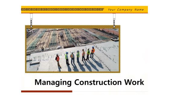 Managing Construction Work Ppt PowerPoint Presentation Complete Deck With Slides