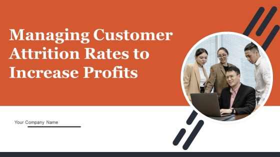 Managing Customer Attrition Rates To Increase Profits Ppt PowerPoint Presentation Complete Deck With Slides