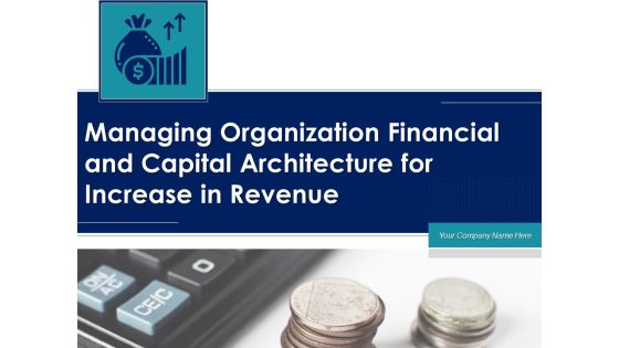 Managing Organization Financial And Capital Architecture For Increase In Revenue Ppt PowerPoint Presentation Complete Deck With Slides Managing Organization Financial And Capital Architecture For Increase In Revenue Ppt PowerPoint Presentation Complete Deck With Slides