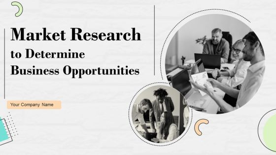 Market Research To Determine Business Opportunities Ppt PowerPoint Presentation Complete Deck With Slides