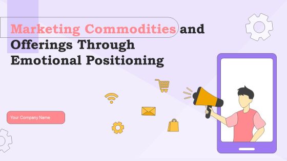 Marketing Commodities And Offerings Through Emotional Positioning Ppt PowerPoint Presentation Complete Deck With Slides