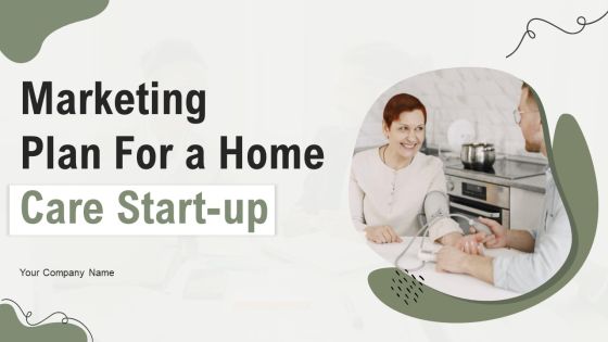 Marketing Plan For A Home Care Start Up Ppt PowerPoint Presentation Complete Deck With Slides
