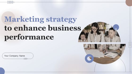 Marketing Strategy To Enhance Business Performance Ppt PowerPoint Presentation Complete Deck With Slides