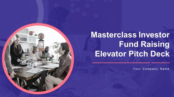 Masterclass Investor Fund Raising Elevator Pitch Deck Ppt PowerPoint Presentation Complete Deck With Slides