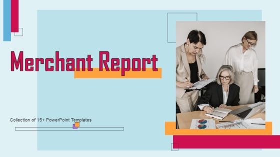 Merchant Report Ppt PowerPoint Presentation Complete Deck With Slides