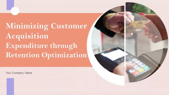 Minimizing Customer Acquisition Expenditure Through Retention Optimization Ppt PowerPoint Presentation Complete Deck With Slides Minimizing Customer Acquisition Expenditure Through Retention Optimization Ppt PowerPoint Presentation Complete Deck With Slides