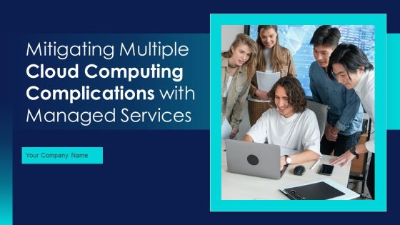 Mitigating Multiple Cloud Computing Complications With Managed Services Ppt PowerPoint Presentation Complete With Slides Mitigating Multiple Cloud Computing Complications With Managed Services Ppt PowerPoint Presentation Complete With Slides