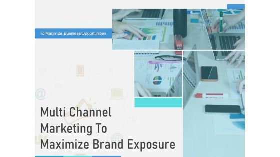 Multi Channel Marketing To Maximize Brand Exposure Ppt PowerPoint Presentation Complete Deck With Slides Multi Channel Marketing To Maximize Brand Exposure Ppt PowerPoint Presentation Complete Deck With Slides