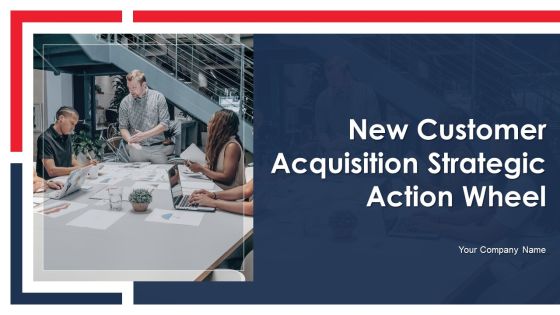 New Customer Acquisition Strategic Action Wheel Ppt PowerPoint Presentation Complete Deck With Slides New Customer Acquisition Strategic Action Wheel Ppt PowerPoint Presentation Complete Deck With Slides