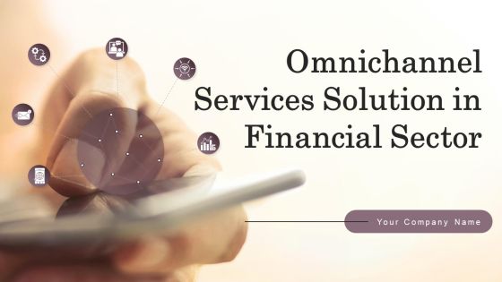 Omnichannel Services Solution In Financial Sector Ppt PowerPoint Presentation Complete Deck With Slides Omnichannel Services Solution In Financial Sector Ppt PowerPoint Presentation Complete Deck With Slides