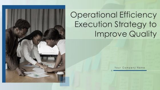 Operational Efficiency Execution Strategy To Improve Quality Ppt PowerPoint Presentation Complete With Slides